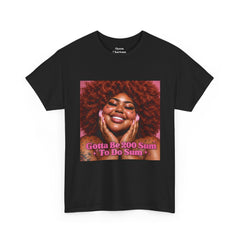 “Gotta Be 200 Sum To Do Sum”Graphic Tee