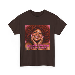“Gotta Be 200 Sum To Do Sum”Graphic Tee